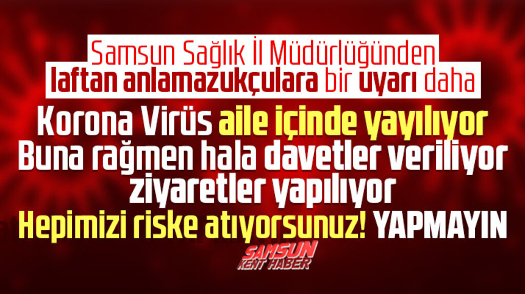 Samsunlulara Sağlık Müdürlüğünden yeni uyarı! Korona Virüs aile içinde yayılıyor