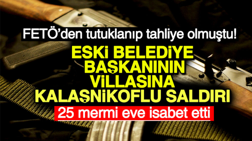 Samsun'da FETÖ'den tutuklanıp tahliye olan Hadi Sezer'in villasına kalaşnikoflu saldırı
