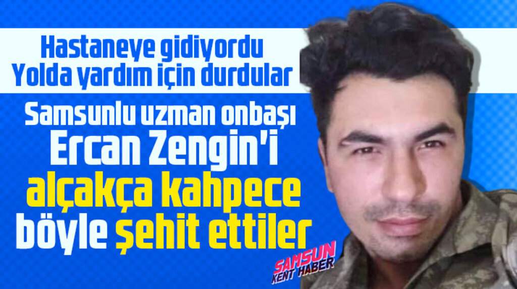 Samsunlu uzman onbaşı Ercan Zengin'i teröristler İdlib'de böyle şehit etti