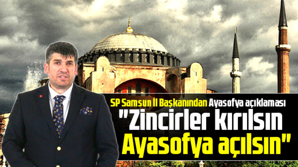 SP Samsun İl Başkanı Temel Armutçu'dan Ayasofya açıklaması
