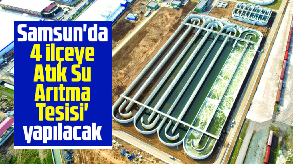 Samsun'da 4 ilçeye SASKİ Atıksu Arıtma Tesisi yapacak