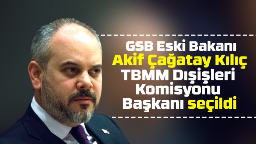Akif Çağatay Kılıç, TBMM Dışişleri Komisyonu Başkanlığı görevine seçildi