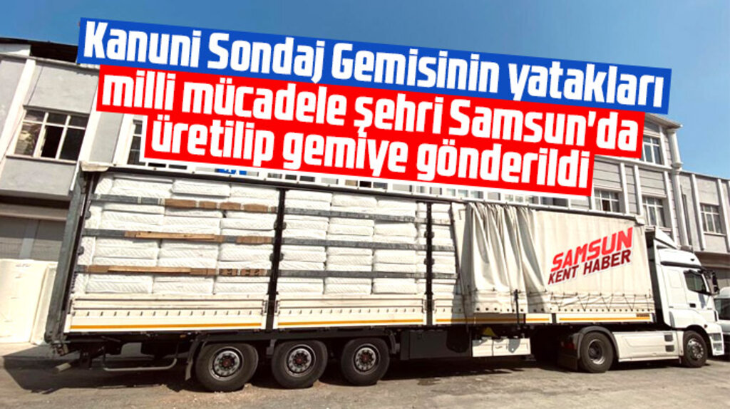 Kanuni Sondaj Gemisinin yatakları Samsun'da üretilerek gemiye gönderildi