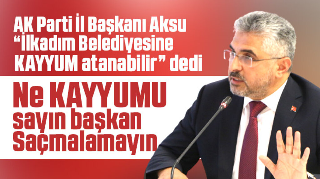 AK Parti Samsun İl Başkanı Aksu, İlkadım Belediyesine kayyum atanabilir dedi