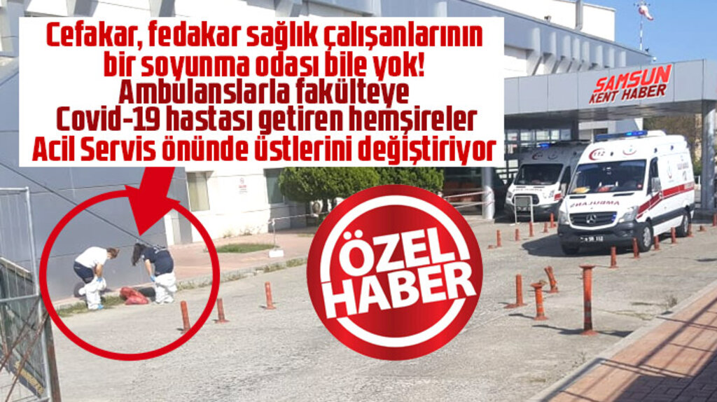 Samsun'da fakülteye Covid-19 hastası götüren hemşireler üstlerini acil servis önünde değiştirdi