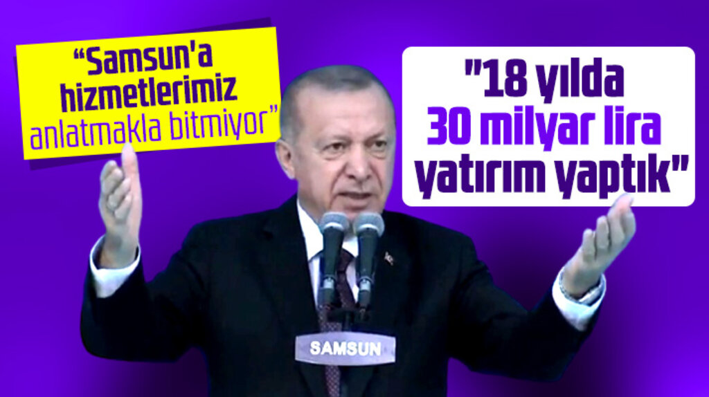 Erdoğan açıkladı! Samsun'a 18 yılda 30 milyar lirayı aşan yatırım yaptık