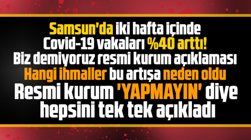Samsun'da Covid vakalarının yüzde 40 artmasına neden olan ihmaller açıklandı