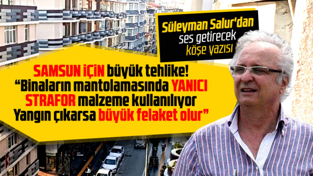 Süleyman Salur yanıcı strafor malzemeleri yazdı! Samsun büyük tehlike altında