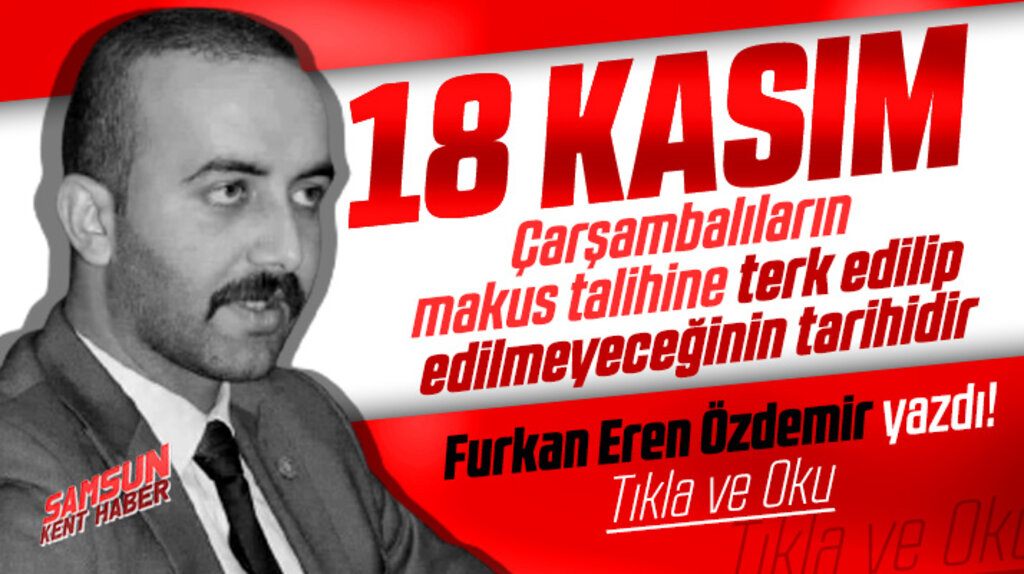Furkan Eren Özdemir yazdı! 18 Kasım tarihinin Çarşambalılar için önemi!