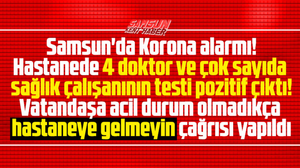 Samsun'da o hastanede 4 doktor ve sağlık çalışanlarının Covid testi pozitif çıktı