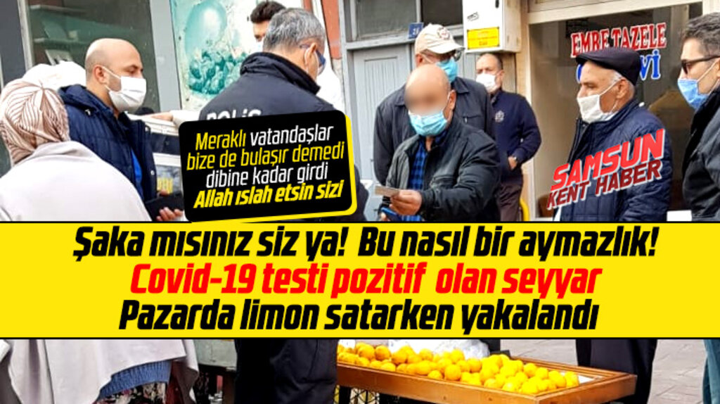 Samsun'da Covid-19 testi pozitif olan pazarcı limon satarken yakalandı
