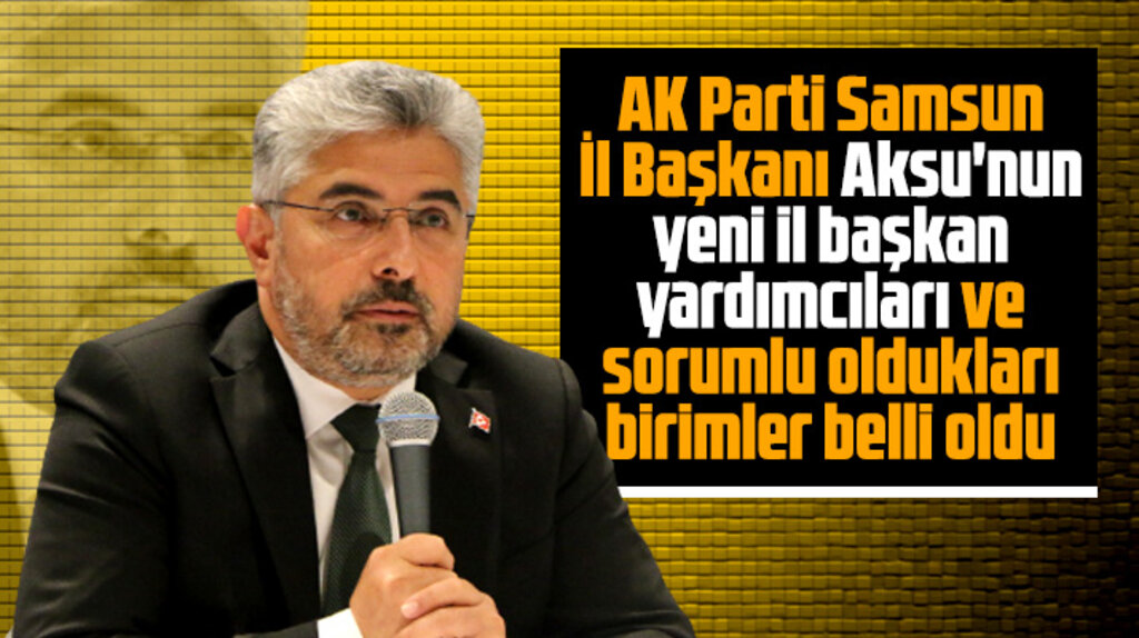 AK Parti Samsun İl Başkanı Aksu'nun il başkan yardımcıları belli oldu