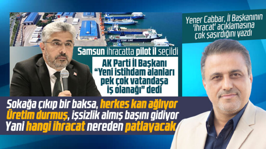 AK Parti Samsun İl Başkanının ihracat açıklamasına Yener Cabbar'dan eleştiri geldi