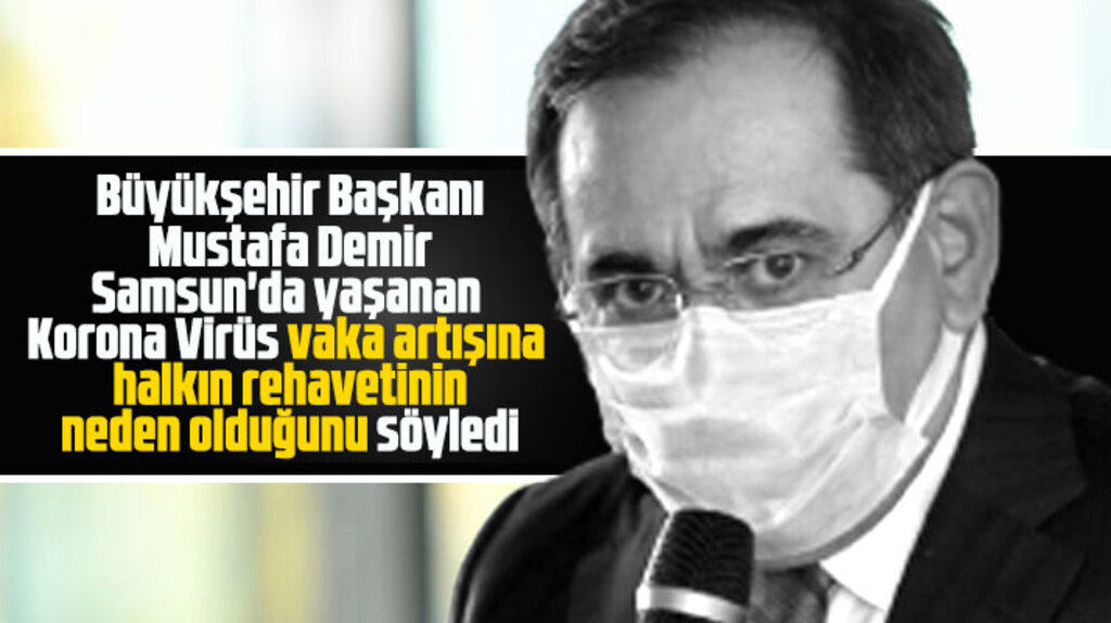 Mustafa Demir'e göre Samsun'da vaka artışının nedeni halkın rehaveti