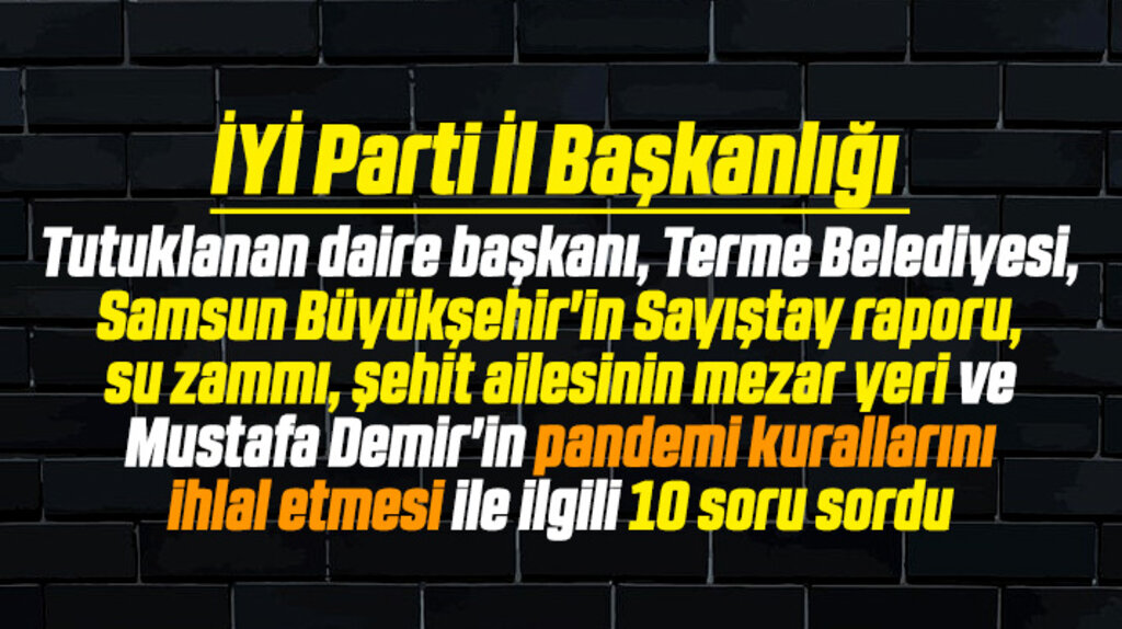 İYİ Parti Samsun İl Başkanlığı Büyükşehir Belediyesi Başkanı Demir'e 10 soru sordu