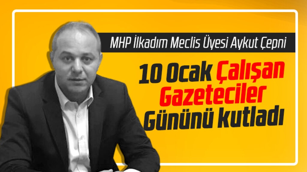 MHP İlkadım Meclis üyesi Aykut Çepni 10 Ocak Çalışan Gazeteciler Gününü kutladı