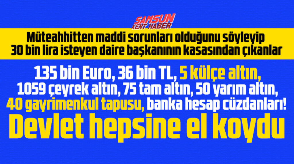 Samsun'da tutuklu daire başkanının gizli kasasından adeta servet fışkırdı