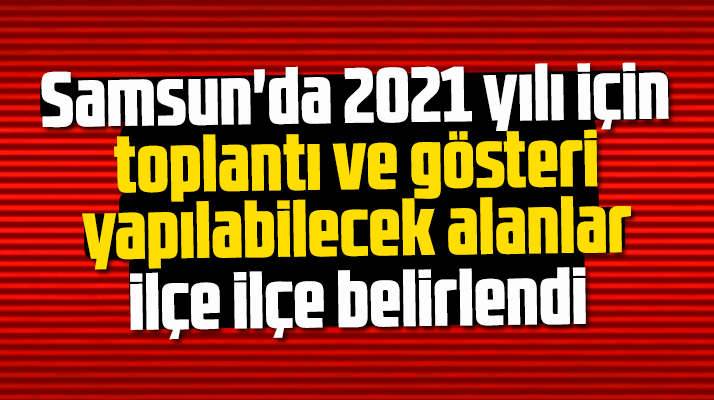 Samsun'da 2021 yılında gösteri ve toplantı yapılabilecek alanlar açıklandı
