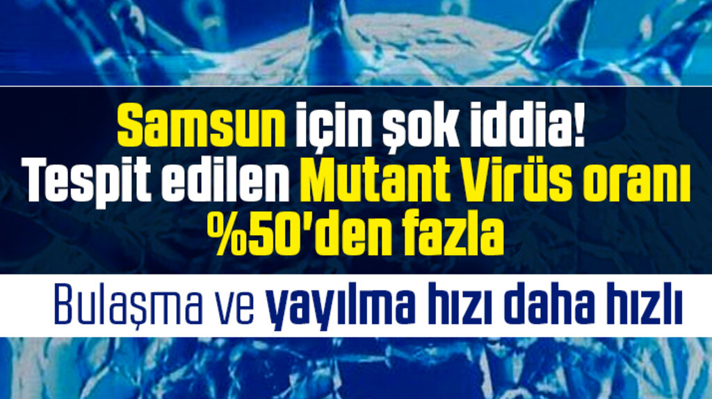 Samsun'da vakaların yüzde 50'sinde Mutant Virüs tespit edildi