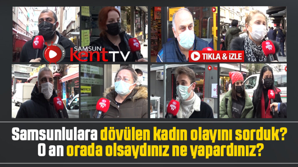 Samsunlulara dövülen kadın olayını sorduk! O an orada olsaydınız ne yapardınız?