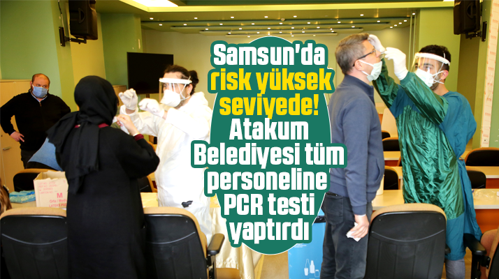 Samsun'da risk yüksek seviyede! Atakum Belediyesi personeline PCR testi yaptırdı