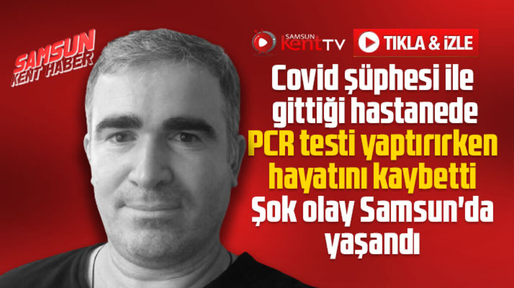 Samsun'da şok iddia! İsmet Şener PCR testi yapılırken hayatını kaybetti