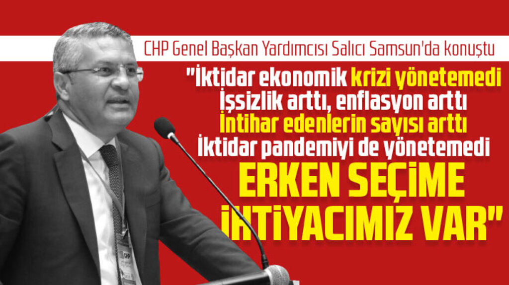 CHP Genel Başkan Yardımcısı Salıcı Samsun'da konuştu! Erken seçime ihtiyaç var