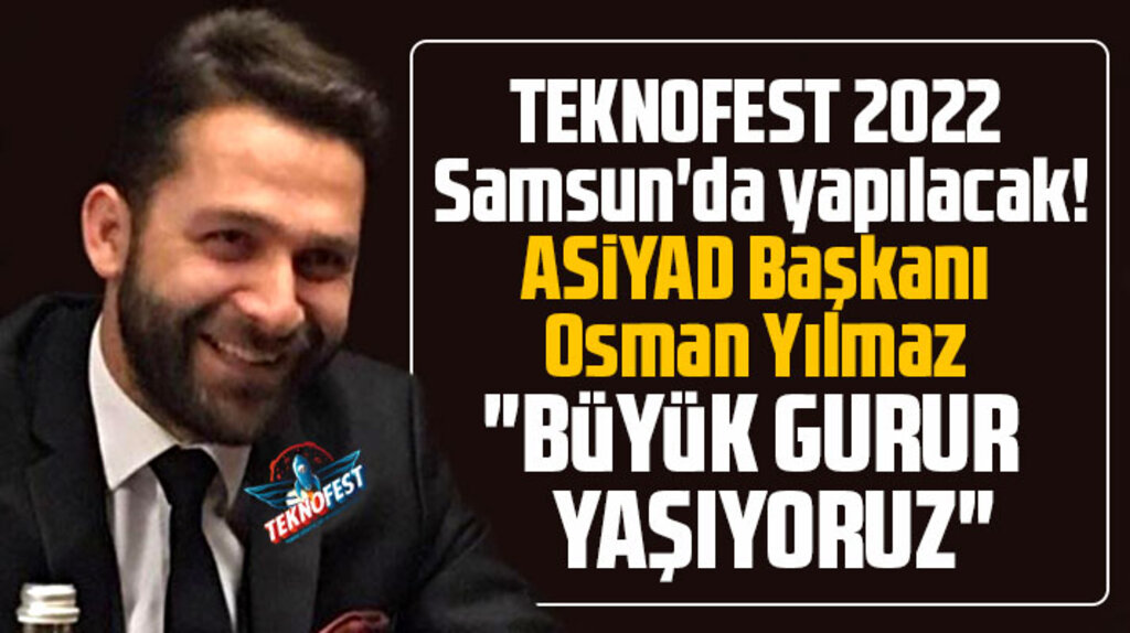 ASİYAD Başkanı Yılmaz'dan TEKNOFEST açıklaması! Büyük gurur yaşıyoruz