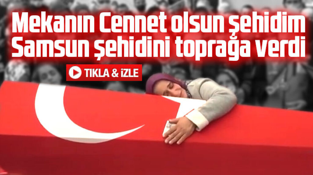 Samsunlu şehit Tayfun Özköse'nin cenazesi Tekkeköy'de toprağa verildi