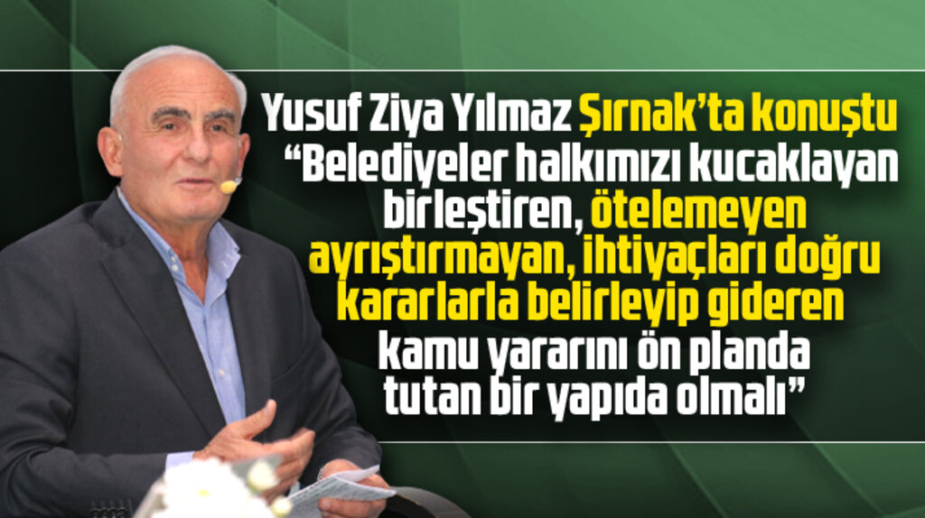Yusuf Ziya Yılmaz Şırnak'ta konuştu! Belediyeler halkı kucaklayan yapıda olmalı