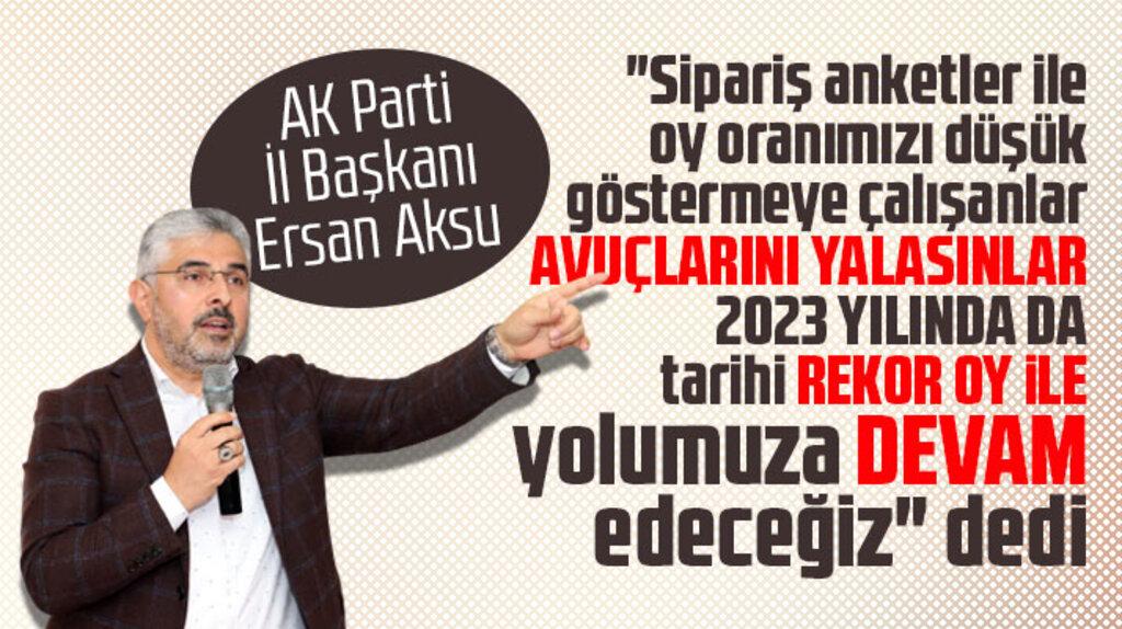 AK Parti Samsun İl Başkanı Aksu 'Sipariş anket verenler avuçlarını yalasınlar' dedi