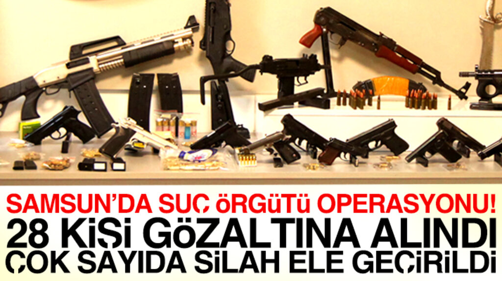 Samsun suç örgütü operasyonu! 28 kişi gözaltına alındı çok sayıda silah ele geçirildi