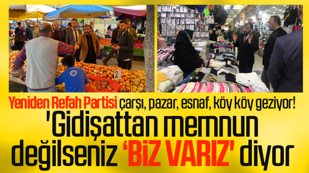 Yeniden Refah Partisi Samsun'da ilçe ilçe, çarşı pazar gezerek 'Biz Varız' diyor