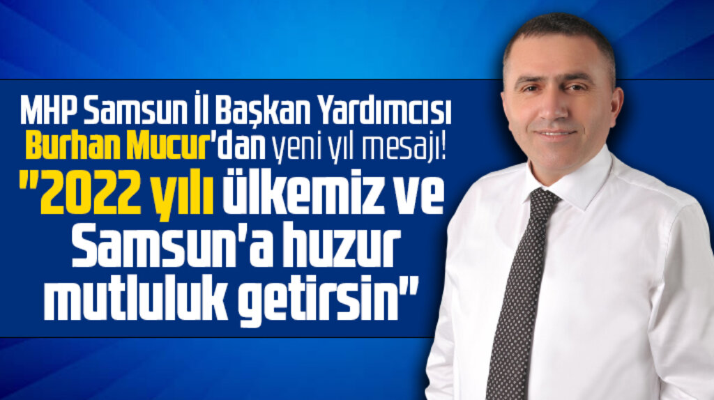 MHP Samsun İl Başkan Yardımcısı Mucur'dan 2022 için yeni yıl mesajı