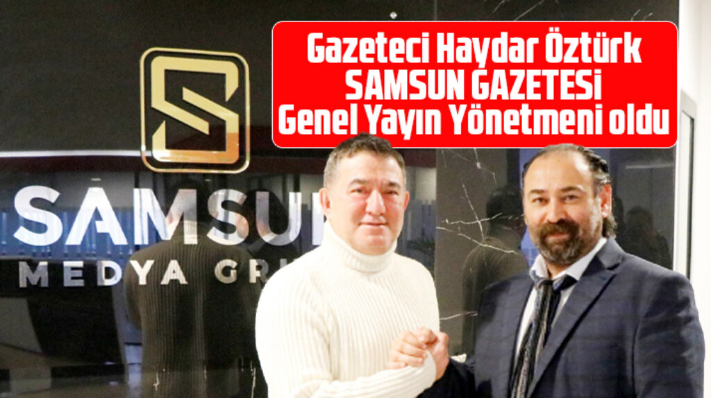 Samsun Gazetesi Genel Yayın Yönetmenliği görevine Haydar Öztürk getirildi