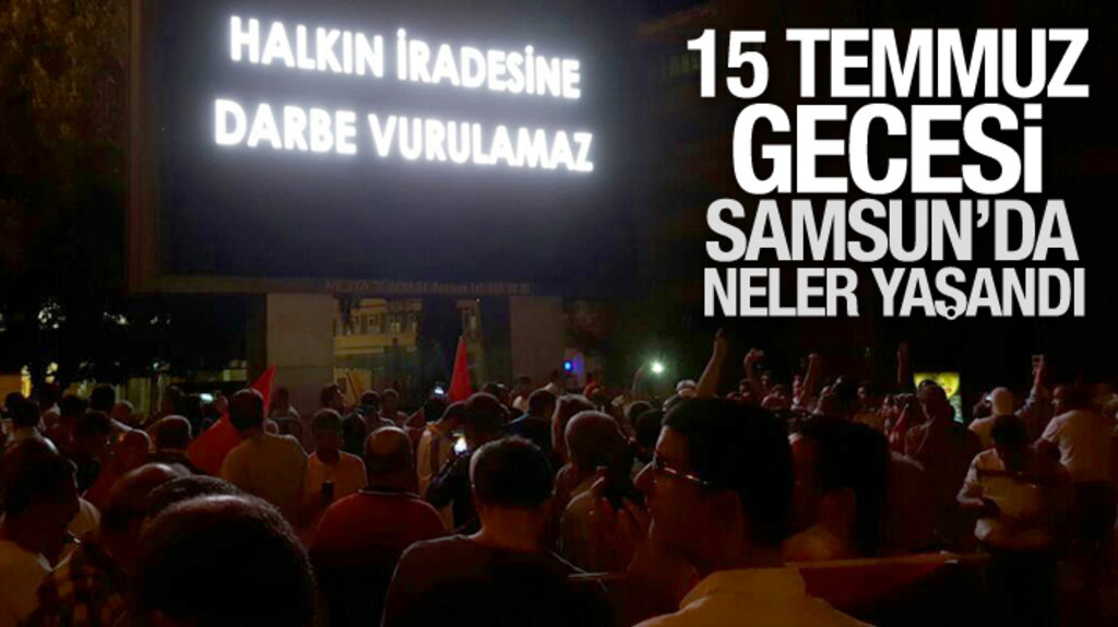 Samsun'da 15 Temmuz darbe girişimi gecesi neler yaşandı