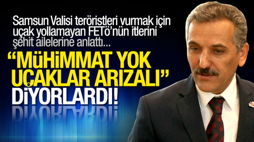 Samsun Valisi Osman Kaymak teröristleri vurmak için uçak göndermeyen hainleri anlattı