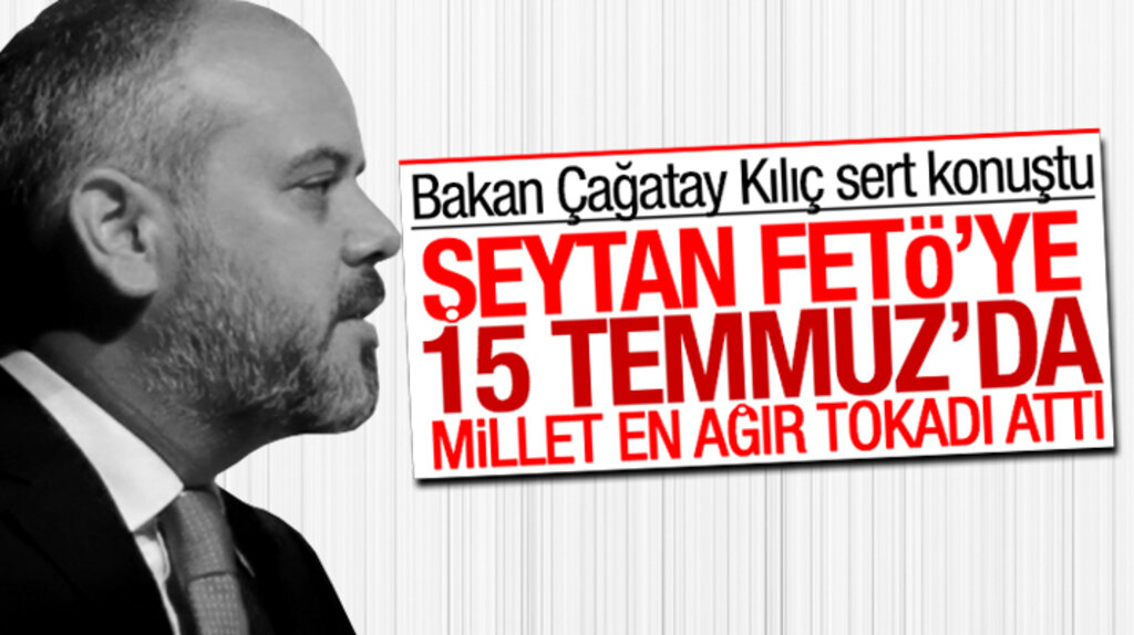 Bakan Çağatay Kılıç: Şeytan FETÖ'ye 15 Temmuz'da millet en ağır tokadı attı