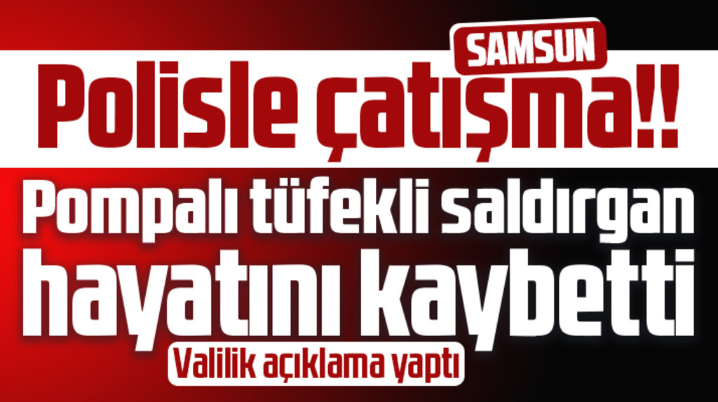 Samsun'un Bafra ilçesinde polisle çatışan Ömür Aldemir hayatını kaybetti 