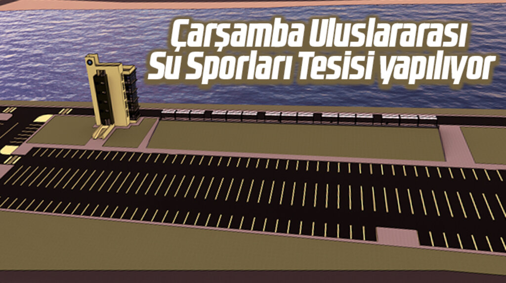 Samsun'da Çarşamba ilçesine Uluslararası Su Sporları Tesisi yapılıyor