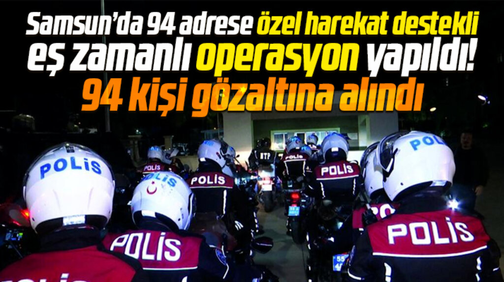 Samsun'da 'Kökünü Kurutma' operasyonu yapıldı! 94 kişi gözaltına alındı