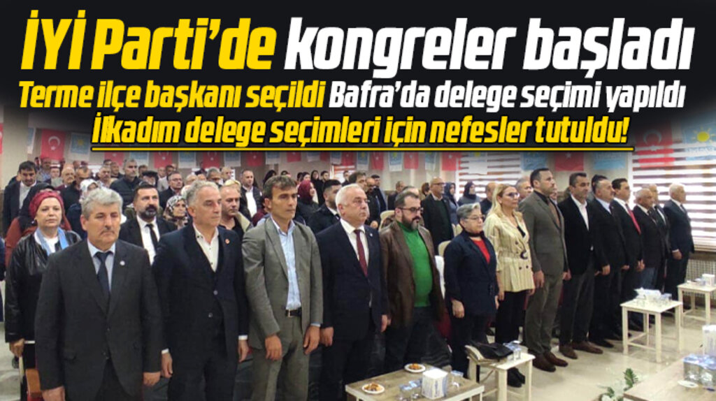 Samsun İYİ Parti'de ilçe kongreleri ve delege seçimleri başladı