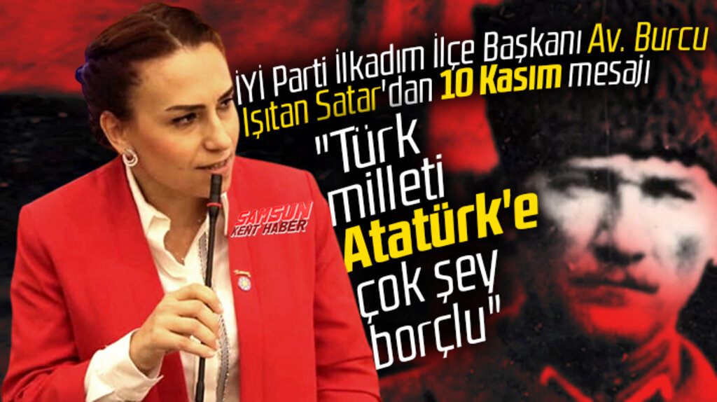 İYİ Parti İlkadım İlçe Başkanı Burcu Işıtan Satar'dan 10 Kasım mesajı