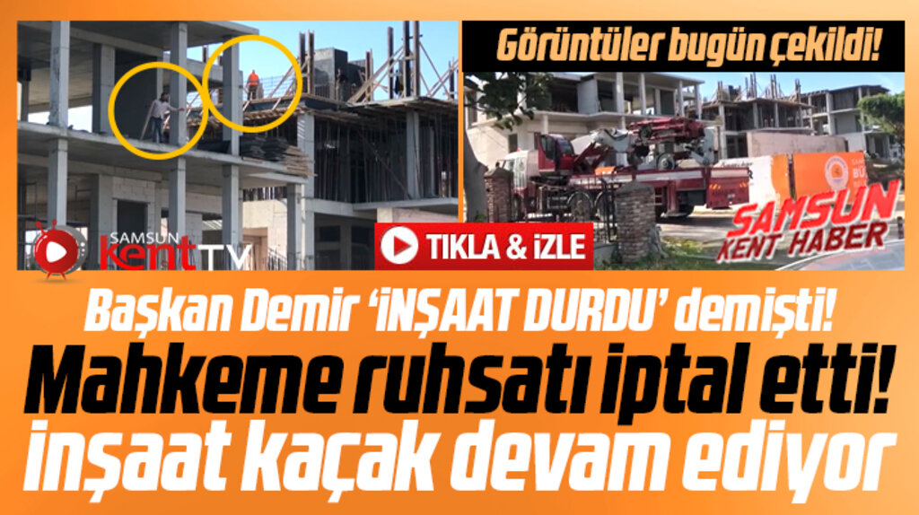 Samsun Büyükşehir Başkanı Demir'in durduğunu açıkladığı inşaatta çalışmalar sürüyor