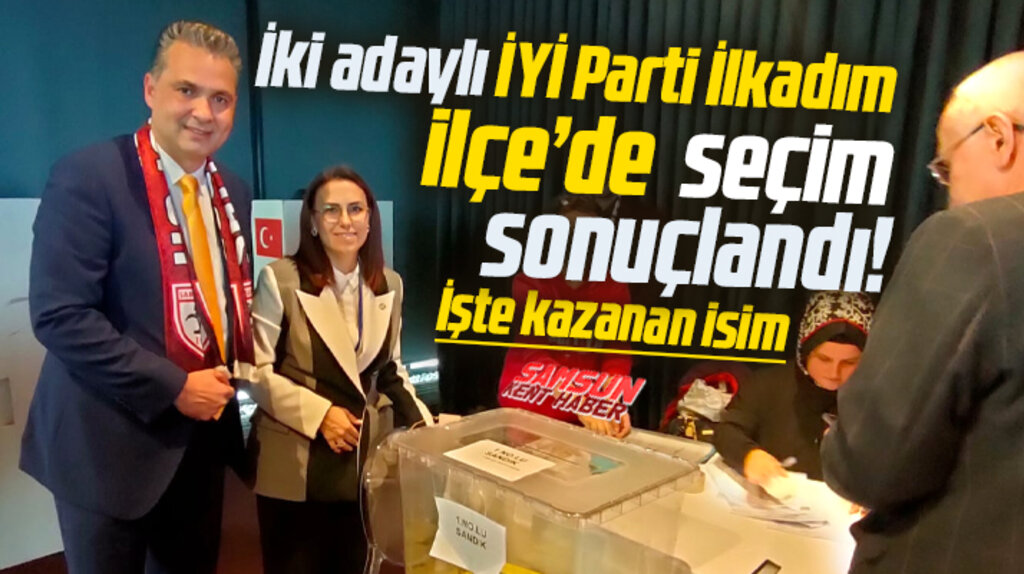 Samsun'da İYİ Parti İlkadım ilçe Başkanlığı seçimini kazanan isim belli oldu