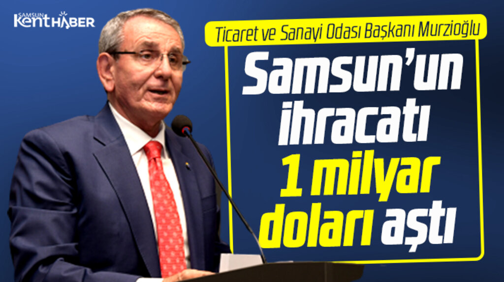 Samsun yılın ilk 10 ayında 1 milyar dolarlık ihracat yaptı