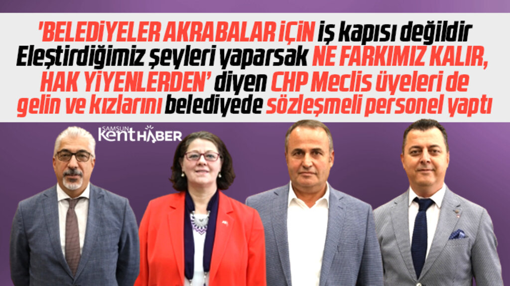 Samsun'da CHP'li meclis üyeleri gelin ve kızlarını sözleşmeli personel olarak işe aldırdı