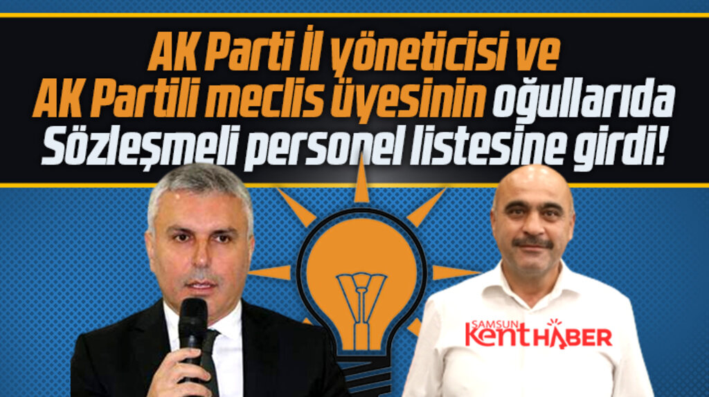 Samsun'da AK Parti İl yöneticisi ve AK Parti meclis üyesi oğullarını sözleşmeli personel yaptı 