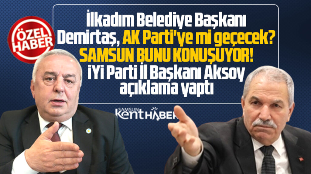 İYİ Parti Samsun İl Başkanı Aksoy'dan, Necattin Demirtaş AK Parti'ye geçecek iddiasına açıklama