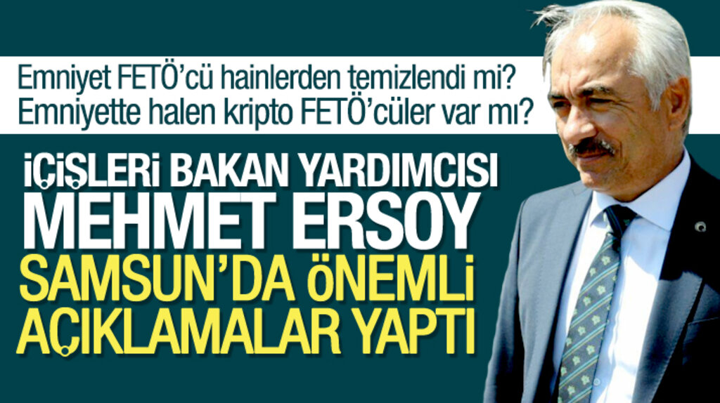 Samsun'a gelen İçişleri Bakan Yardımcısı Mehmet Ersoy'dan flaş FETÖ açıklaması